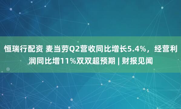 恒瑞行配资 麦当劳Q2营收同比增长5.4%，经营利润同比增11%双双超预期 | 财报见闻